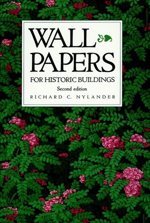 Wall Papers for Historic Buildings: A Guide to Selecting Reproduction Wallpapers Richard C. Nylander