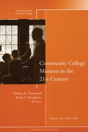 Community College Missions in the 21st Century: New Directions for Community Colleges, Number 136 Barbara K. Townsend and Kevin J. Dougherty